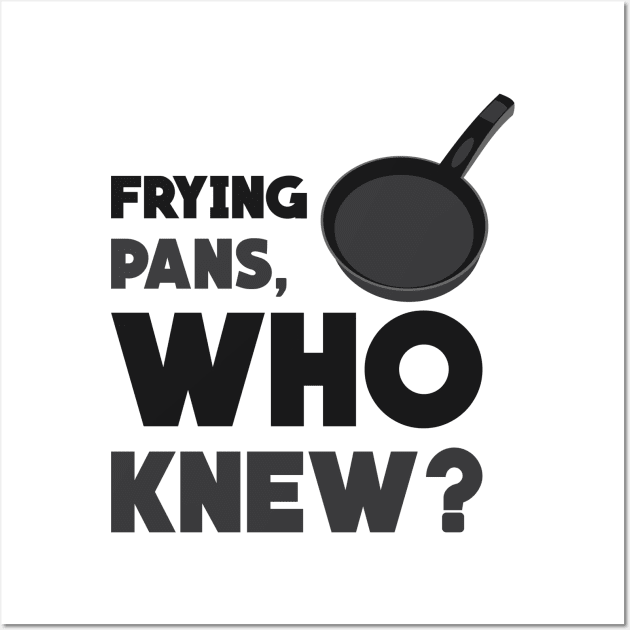 Frying Pans, Who Knew? Wall Art by Venus Complete